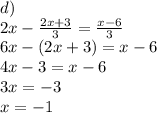 d)\\2x-\frac{2x+3}{3}=\frac{x-6}{3}\\6x-(2x+3)=x-6\\4x-3=x-6\\3x=-3\\x=-1