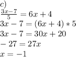 c)\\\frac{3x-7}{5}=6x+4\\3x-7=(6x+4)*5\\3x-7=30x+20\\-27=27x\\x=-1