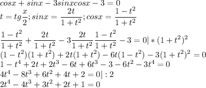 \displaystyle cosx+sinx-3sinxcosx-3=0\\t=tg\frac{x}{2};sinx=\frac{2t}{1+t^2};cosx=\frac{1-t^2}{1+t^2}\\\\\frac{1-t^2}{1+t^2}+\frac{2t}{1+t^2}-3\frac{2t}{1+t^2}\frac{1-t^2}{1+t^2}-3=0|*(1+t^2)^2\\(1-t^2)(1+t^2)+2t(1+t^2)-6t(1-t^2)-3(1+t^2)^2=0\\1-t^4+2t+2t^3-6t+6t^3-3-6t^2-3t^4=0\\4t^4-8t^3+6t^2+4t+2=0|:2\\2t^4-4t^3+3t^2+2t+1=0