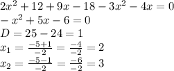 2x^{2} +12+9x-18-3x^{2} -4x=0\\-x^{2} +5x-6=0\\D=25-24=1\\ x_{1} =\frac{-5+1}{-2} =\frac{-4}{-2}=2 \\x_{2} =\frac{-5-1}{-2} =\frac{-6}{-2} =3