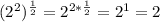 (2^{2} )^{\frac{1}{2} } =2^{2*\frac{1}{2} } =2^{1}=2