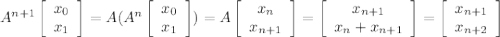 A^{n+1}\left[\begin{array}{ccc}x_0\\x_1\end{array}\right] =A(A^n\left[\begin{array}{ccc}x_0\\x_1\end{array}\right])=A\left[\begin{array}{ccc}x_n\\x_{n+1\end{array}\right]=\left[\begin{array}{ccc}x_{n+1\\x_n+x_{n+1\end{array}\right]=\left[\begin{array}{ccc}x_{n+1\\x_{n+2\end{array}\right]