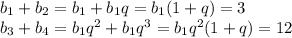 b_1+b_2=b_1+b_1q=b_1(1+q)=3\\b_3+b_4=b_1q^2+b_1q^3=b_1q^2(1+q)=12