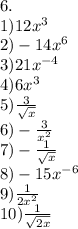 6.\\1)12x^3\\2)-14x^6\\3)21x^{-4}\\4)6x^3\\5)\frac{3}{\sqrt{x}}\\6)-\frac{3}{x^2}\\7)-\frac{1}{\sqrt{x}}\\8)-15x^{-6}\\9)\frac{1}{2x^2}\\10)\frac{1}{\sqrt{2x}}