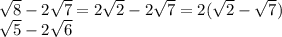 \sqrt{8} -2\sqrt{7} = 2\sqrt{2} -2\sqrt{7} =2(\sqrt{2} -\sqrt{7})\\\sqrt{5} -2\sqrt{6}