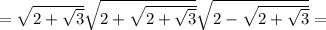 =\sqrt{2+\sqrt3}\sqrt{2+\sqrt{2+\sqrt3}}\sqrt{2-\sqrt{2+\sqrt3}}=\\