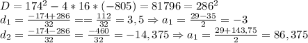 D=174^2-4*16*(-805)=81796=286^2\\d_{1}=\frac{-174+286}{32}==\frac{112}{32}=3,5 \Rightarrow a_1=\frac{29-35}{2}=-3\\d_2=\frac{-174-286}{32}=\frac{-460}{32}=-14,375\Rightarrow a_1=\frac{29+143,75}{2}=86,375