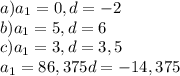 a)a_1=0,d=-2\\b)a_1=5,d=6\\c)a_1=3,d=3,5\\ a_1=86,375 d=-14,375