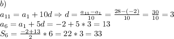 b)\\a_{11}=a_1+10d \Rightarrow d=\frac{a_{11}-a_1}{10}=\frac{28-(-2)}{10}=\frac{30}{10}=3\\a_6=a_1+5d=-2+5*3=13\\S_6=\frac{-2+13}{2}*6=22*3=33