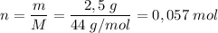 \displaystyle n = \frac{m}{M} =\frac{2,5\;g}{44\;g/mol} =0,057\;mol