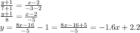 \frac{y+1}{7+1} =\frac{x-2}{-3-2} \\\frac{y+1}{8} =\frac{x-2}{-5} \\y=\frac{8x-16}{-5}-1=\frac{8x-16+5}{-5} =-1.6x+2.2