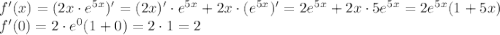 f'(x) = (2x \cdot e^{5x})' = (2x)'\cdot e^{5x} + 2x \cdot (e^{5x})' = 2e^{5x} + 2x\cdot5e^{5x} = 2e^{5x}(1+5x)\\f'(0) = 2 \cdot e^0(1+0) = 2\cdot1 = 2