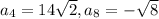 a_{4}=14\sqrt{2},a_{8}=-\sqrt{8}