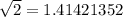 \sqrt{2} = 1.41421352