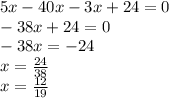 5x - 40x - 3x + 24 = 0 \\ - 38x + 24 = 0 \\ - 38x = - 24 \\ x = \frac{24}{38} \\ x = \frac{12}{19}
