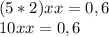 (5*2)xx=0,6\\10xx=0,6