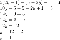 5(2y-1)-(5-2y)+1=3\\10y-5-5+2y+1=3\\12y-9=3\\12y=3+9\\12y=12\\y=12:12\\y=1