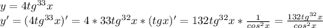 y=4tg^{33}x\\y'=(4tg^{33}x)'=4*33tg^{32}x*(tgx)'=132tg^{32}x*\frac{1}{cos^2x}=\frac{132tg^{32}x}{cos^2x}