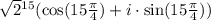 \sqrt{2} {}^{15} ( \cos(15 \frac{\pi}{4} ) + i \cdot \sin(15 \frac{\pi}{4} ) )