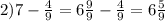 2)7 - \frac{4}{9} = 6 \frac{9}{9} - \frac{4}{9} =6 \frac{5}{9}