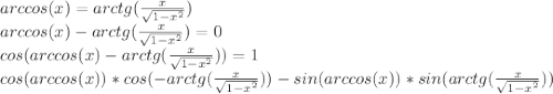 arccos(x) = arctg(\frac{x}{\sqrt{1 - x^2}} )\\arccos(x) - arctg(\frac{x}{\sqrt{1 - x^2}} ) = 0\\cos(arccos(x) - arctg(\frac{x}{\sqrt{1 - x^2}} )) = 1\\cos(arccos(x))*cos(-arctg(\frac{x}{\sqrt{1 - x^2}}))-sin(arccos(x))*sin(arctg(\frac{x}{\sqrt{1 - x^2}}))\\