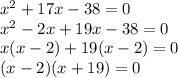 x^2+17x-38=0\\x^2-2x+19x-38=0\\x(x-2)+19(x-2)=0\\(x-2)(x+19)=0\\