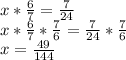 x*\frac{6}{7} =\frac{7}{24} \\x*\frac{6}{7} *\frac{7}{6} = \frac{7}{24} *\frac{7}{6} \\x=\frac{49}{144}