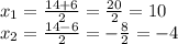 x_1 = \frac{14 + 6}{2} = \frac{20}{2} = 10\\x_2 = \frac{14 - 6}{2} = -\frac{8}{2} = -4\\