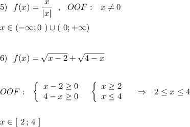 5)\ \ f(x)=\dfrac{x}{|x|}\ \ ,\ \ OOF:\ \ x\ne 0\\\\x\in (-\infty ;0\ )\cup (\ 0;+\infty )\\\\\\6)\ \ f(x)=\sqrt{x-2}+\sqrt{4-x}\\\\\\OOF:\ \ \left\{\begin{array}{l}x-2\geq 0\\4-x\geq 0\end{array}\right\ \ \left\{\begin{array}{l}x\geq 2\\x\leq 4\end{array}\right\ \ \ \Rightarrow \ \ 2\leq x\leq 4\\\\\\x\in [\ 2\, ;\, 4\ ]