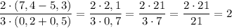 \dfrac{2\cdot (7,4-5,3)}{3\cdot (0,2+0,5)}=\dfrac{2\cdot 2,1}{3\cdot 0,7}=\dfrac{2\cdot 21}{3\cdot 7}=\dfrac{2\cdot 21}{21}=2