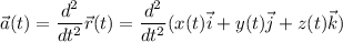 \displaystyle \vec{a}(t)=\frac{d^2}{dt^2}\vec{r}(t)=\frac{d^2}{dt^2}(x(t)\vec{i}+y(t)\vec{j}+z(t)\vec{k})