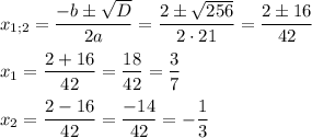 \displaystyle{x_{1;2}}=\frac{{-b\pm\sqrt D}}{{2a}}=\frac{{2\pm\sqrt{256}}}{{2\cdot21}}=\frac{{2\pm16}}{{42}}\\\\{x_1}=\frac{{2+16}}{{42}}=\frac{{18}}{{42}}=\frac{3}{7}\\\\{x_2}=\frac{{2-16}}{{42}}=\frac{{-14}}{{42}}=-\frac{1}{3}