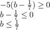 -5(b-\frac{1}{7})\geq0\\b-\frac{1}{7}\leq0\\b\leq \frac{1}{7}