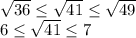 \sqrt{36} \leq \sqrt{41} \leq \sqrt{49} \\6 \leq \sqrt{41} \leq 7