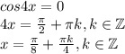 cos4x=0\\4x=\frac{\pi}{2}+\pi k, k \in \mathbb{Z}\\x=\frac{\pi}{8}+\frac{\pi k}{4}, k \in \mathbb{Z}