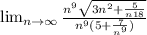 \lim_{n \to \infty} \frac{n^9\sqrt{3n^{2}+\frac{5}{n{18}} }}{n^9(5+\frac{7}{n^9}) }