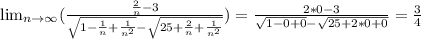 \lim_{n \to \infty} (\frac{\frac{2}{n}-3 }{\sqrt{1-\frac{1}{n} +\frac{1}{n^2} }-\sqrt{25+\frac{2}{n} +\frac{1}{n^2} } }) }=\frac{2*0-3}{\sqrt{1-0+0}-\sqrt{25+2*0+0} } =\frac{3}{4}