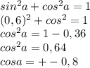 sin^2 a+cos^2a=1\\(0,6)^2 + cos^2 = 1\\cos^2a=1-0,36\\cos^2a=0,64\\cosa = +-0,8\\
