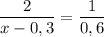 \displaystyle \frac{2}{x - 0,3} =\frac{1}{0,6}