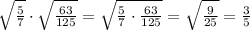\sqrt{\frac{5}{7}}\cdot \sqrt{\frac{63}{125}}=\sqrt{\frac{5}{7}\cdot \frac{63}{125} }=\sqrt{\frac{9}{25} }=\frac{3}{5}