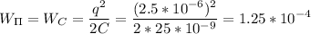 \displaystyle W_{\Pi}=W_C=\frac{q^2}{2C}=\frac{(2.5*10^{-6})^2}{2*25*10^{-9}}=1.25*10^{-4}