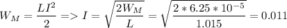 \displaystyle W_M=\frac{LI^2}{2}= I=\sqrt{\frac{2W_M}{L} }=\sqrt{\frac{2*6.25*10^{-5}}{1.015} }=0.011