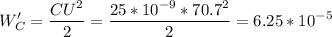 \displaystyle W_C'=\frac{CU^2}{2}=\frac{25*10^{-9}*70.7^2}{2}=6.25*10^{-5}