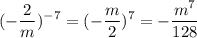 \displaystyle (-\frac{2}{m} )^{-7} =(-\frac{m}{2} )^{7}=-\frac{m^{7} }{128} }