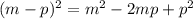(m-p)^2=m^2-2mp+p^2