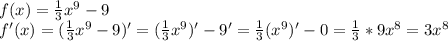 f(x)=\frac{1}{3}x^9-9\\f'(x)=(\frac{1}{3}x^9-9)'=(\frac{1}{3}x^9)'-9'=\frac{1}{3}(x^9)'-0=\frac{1}{3}*9x^8=3x^8
