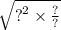 \sqrt{ {?}^{2} \times \frac{?}{?} }