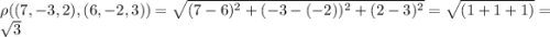 \rho((7,-3,2),(6,-2,3))=\sqrt{(7-6)^2+(-3-(-2))^2+(2-3)^2}=\sqrt{(1+1+1)}=\sqrt3