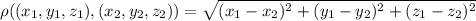 \rho((x_1,y_1,z_1), (x_2, y_2, z_2))=\sqrt{(x_1-x_2)^2+(y_1-y_2)^2+(z_1-z_2)^2}