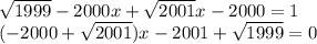 \sqrt{1999}-2000x+\sqrt{2001}x-2000=1\\ (-2000+\sqrt{2001} )x-2001+\sqrt{1999}=0
